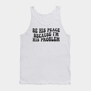 be his peace because i'm his problem Tank Top